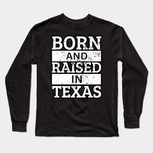 Texas - Born And Raised in Texas Long Sleeve T-Shirt